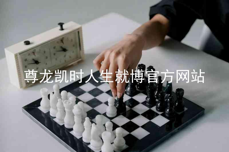 尊龙凯时人生就博官方网站